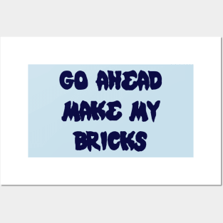 GO AHEAD MAKE MY BRICKS Posters and Art